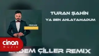 Turan Şahin - Ya Ben Anlatamadum (Remix)