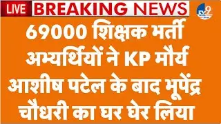 LIVE:69000 शिक्षक भर्ती अभ्यर्थियों ने केपी मौर्य, आशीष पटेल के बाद अब भूपेंद्र चौधरी का घर घेर लिया