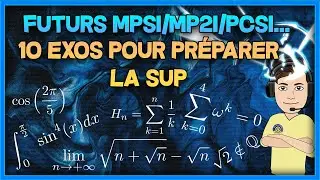 10 exos de Maths pour les futurs MPSI, PCSI, MP2I, PTSI...