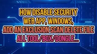 HOW DISABLE SECURITY WEB APP, WINDOWS, ADD AN EXCLUSION SCAN DELETE FILE ALL TOOL/BOX/DONGLE...