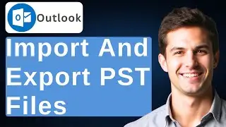 How To Import And Export PST Files In Microsoft Outlook 365 [2025 Guide]