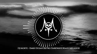 DJ Morte - Dark Ocean (Retro Darkwave Remix Melange)