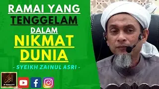 Syeikh Zainul Asri - RAMAI YANG TENGGELAM DALAM NIKMAT DUNIA