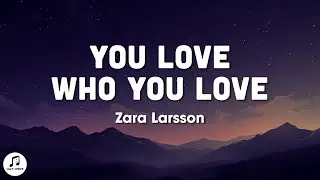 Zara Larsson - You Love Who You Love (Lyrics)