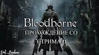 Bloodborne ПРОХОЖДЕНИЕ СО СТРИМА НА РУССКОМ #1