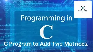 C Program to Add Two Matrices | Basic C Programs | Code Secret