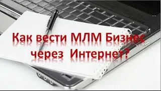 Как вести МЛМ Бизнес через  Интернет?