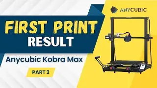 Anycubic Kobra Max First Print RESULT - Part 2 | Anycubic 3D Printer