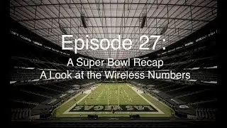 Episode 27 : A 2024 Super Bowl Recap - A Look at the Wireless Numbers