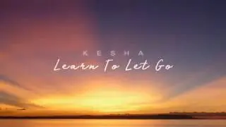 Learn to Let Go - Kesha (Lyrics)