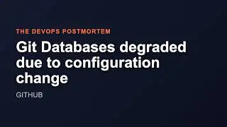 Git Databases degraded due to configuration change | The DevOps Postmortem