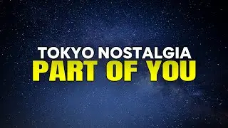 Tokyo Nostalgia - Part Of You (Lyrics)