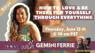 How to love & be there for yourself through everything with Gemini Ferrie