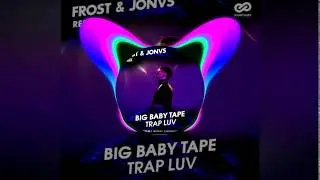 Big Baby Tape - Trap Luv (Frost & JONVS Remix)