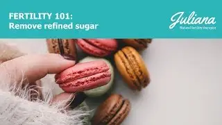 Fertility 101: Remove refined sugar
