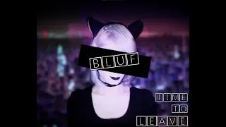 BLUF - Time To Leave