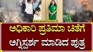 Prathima Case: ಅಧಿಕಾರಿ ಪ್ರತಿಮಾ ಚಿತೆಗೆ ಅಗ್ನಿಸ್ಪರ್ಶ ಮಾಡಿದ ಪುತ್ರ | Power TV News