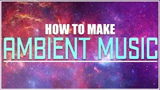 How to make ambient music