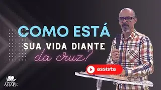 COMO ESTÁ SUA VIDA DIANTE DA CRUZ? - PRESBITÉRIO WASHINGTON / IGREJA CRISTÃ ÁGAPE DO BRASIL