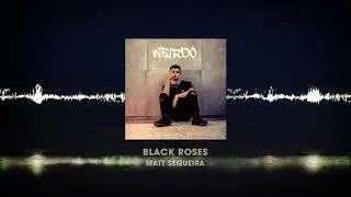 Black Roses - Matt Sequeira (Official Audio)