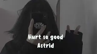Hurt so good-Astrid ( slowed + tiktok version)