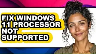 How to Fix Windows 11 Processor Not Supported (easy Method)