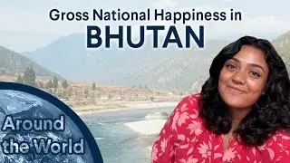 Around The World: How Bhutan Prioritizes Happiness