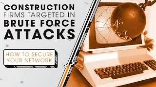 Construction Firms Targeted in Brute Force Cyber Attacks | Sync Up
