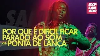 POR QUE É DIFÍCIL FICAR PARADO AO SOM DE PONTA DE LANÇA | Explanado