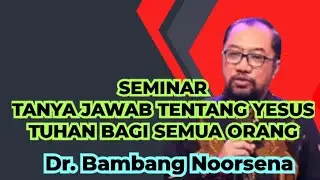 SEMINAR TANYA JAWAB TENTANG YESUS TUHAN BAGI SEMUA ORANG _ Dr. Bambang Noorsena, SH, MA