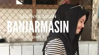 BANJARMASIN | SAATNYA JALAN KE KALIMANTAN (part 1) VLOG #13