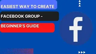 Easiest Way To Create Facebook Group - Beginner's Guide