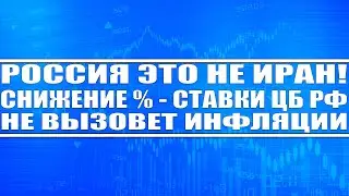 Россия это не Иран! Снижение % ставки Цб Рф НЕ ВЫЗОВЕТ ГИПЕРИНФЛЯЦИИ В РФ.