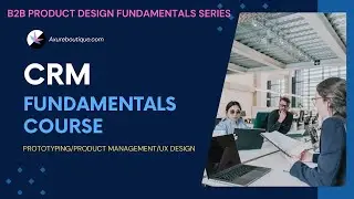 CRM Fundamentals Course (Prototyping/Product Management/UX Design)