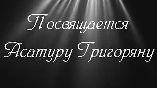 Посвящается Асатуру Григоряну