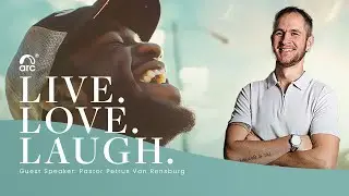 Live. Love. Laugh. | Guest Speaker Petrus Van Rensburg | Arc Ministries | Arc.tv
