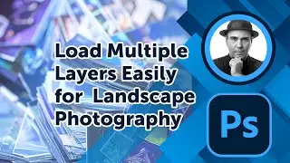 Photoshop Users: Here’s How Pros Load Multiple Layers Easily for a Perfect Landscape Photo