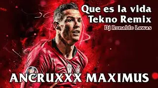 QUE ES LA VIDA  TEKNO REMIX   [ANCRUXXX MAXIMUS]