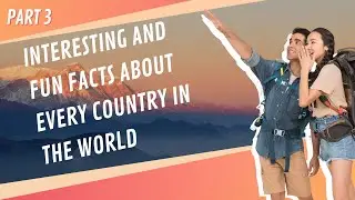 INTERESTING AND FUN FACTS ABOUT EVERY COUNTRY IN THE WORLD + WORLD FLAGS AND POPULATION (PART 3)