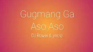 Gugmang Ga Aso Aso - DJ Rowel (Lyrics)