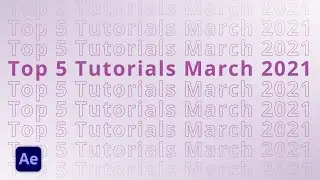Top 5 AFTER EFFECTS Tutorials in March 2021