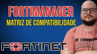 FORTINET FORTIMANAGER: MATRIZ DE COMPATIBILIDADE - VOCÊ SABE USAR?