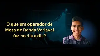 O que um Operador de Mesa de Renda Variavel faz no seu dia a dia?