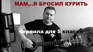 МАМ Я БРОСИЛ КУРИТЬ / ЧЕРНИЛА ДЛЯ 5 КЛАССА /КАВЕР песни под гитару