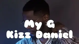 My G - Kizz Daniel lyric video
