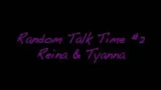 Random Talk Time #2 (Ft. Reina and Tyanna)