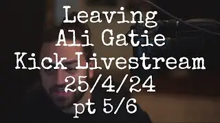 Leaving @AliGatie Kick Livestream 25/4/24 pt 5/6