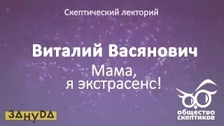 Виталий Васянович - Мама, я экстрасенс! (Скептический лекторий)