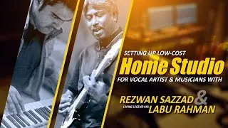 Setting Up Low Cost Home Studio For Vocal Artist & Musician In Bangla | Rezwan Sazzad | Labu Rahman