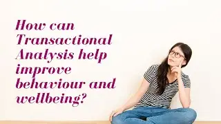 How can Transactional Analysis help improve behaviour and wellbeing? | Steve Russell